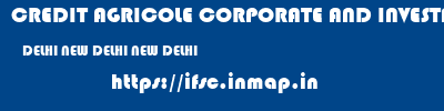 CREDIT AGRICOLE CORPORATE AND INVESTMENT BANK CALYON BANK  DELHI NEW DELHI NEW DELHI   ifsc code